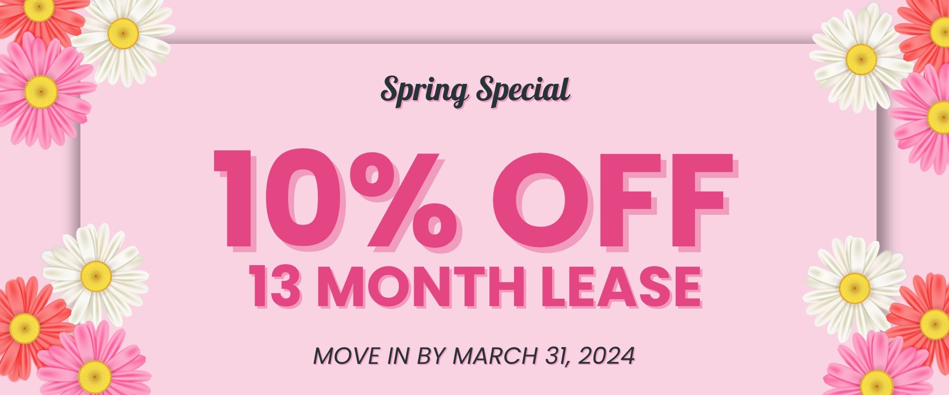 Spring Special 10% off 13 month lease move in by March 31, 2024